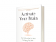 ACTIVATE YOUR BRAIN: HOW UNDERSTANDING YOU BRAIN CAN IMPROVEYOUR WORK- AND YOUR LIFE